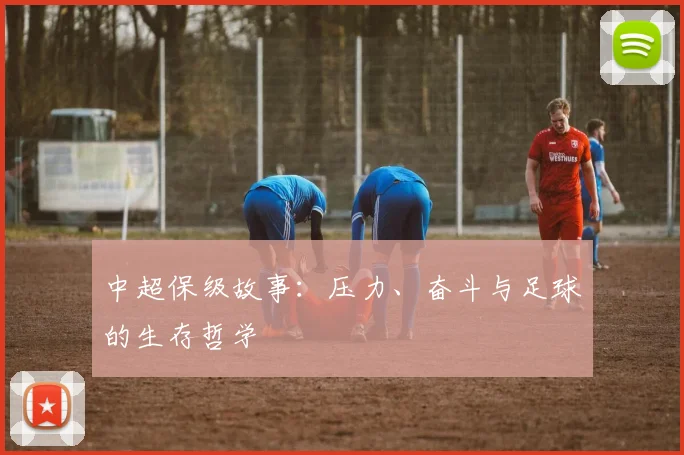 中超保级故事:压力、奋斗与足球的生存哲学