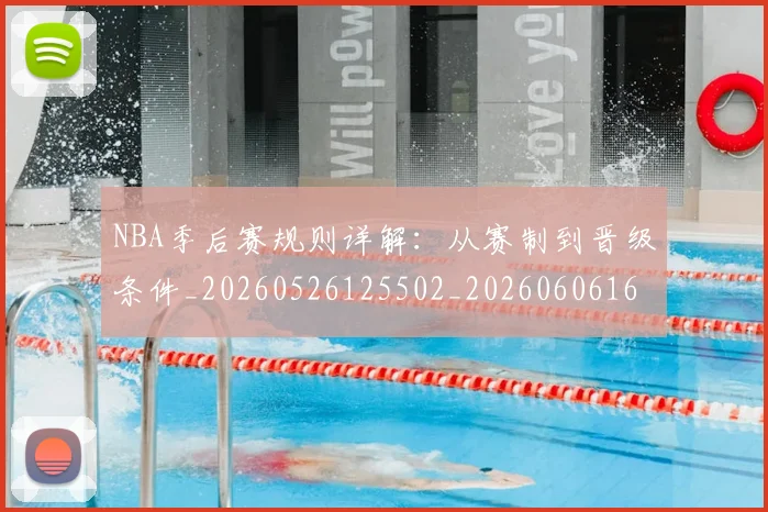 NBA季后赛规则详解：从赛制到晋级条件_20260526125502_20260606165751